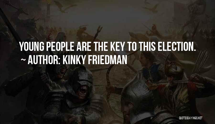 Kinky Friedman Quotes: Young People Are The Key To This Election.