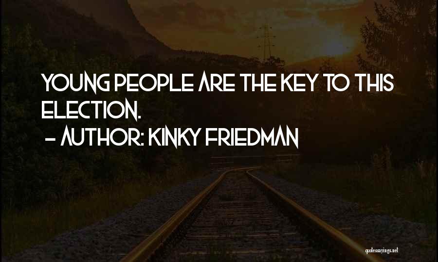 Kinky Friedman Quotes: Young People Are The Key To This Election.