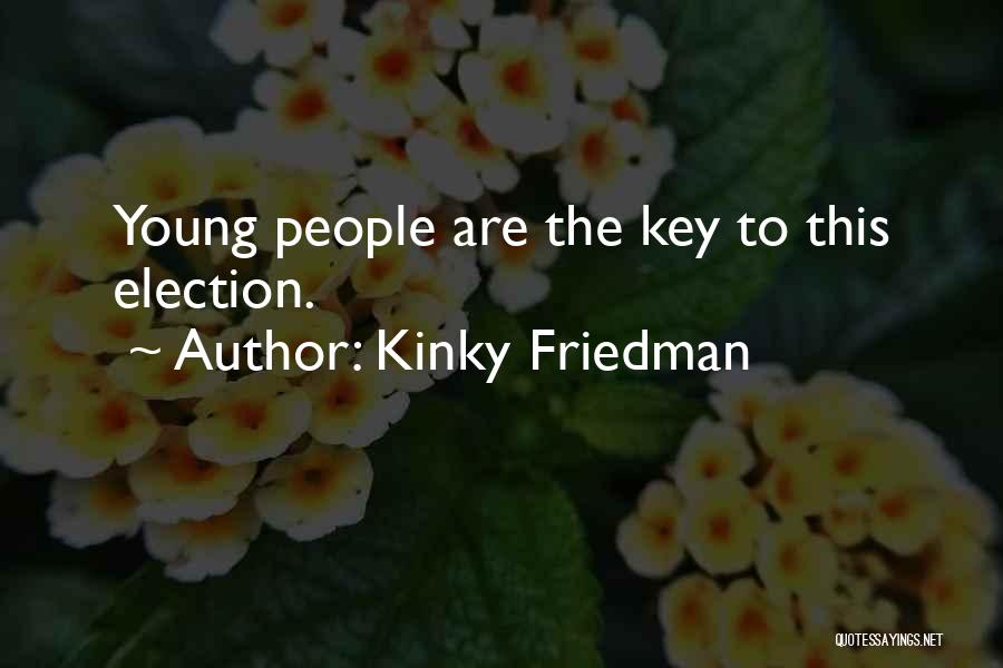 Kinky Friedman Quotes: Young People Are The Key To This Election.