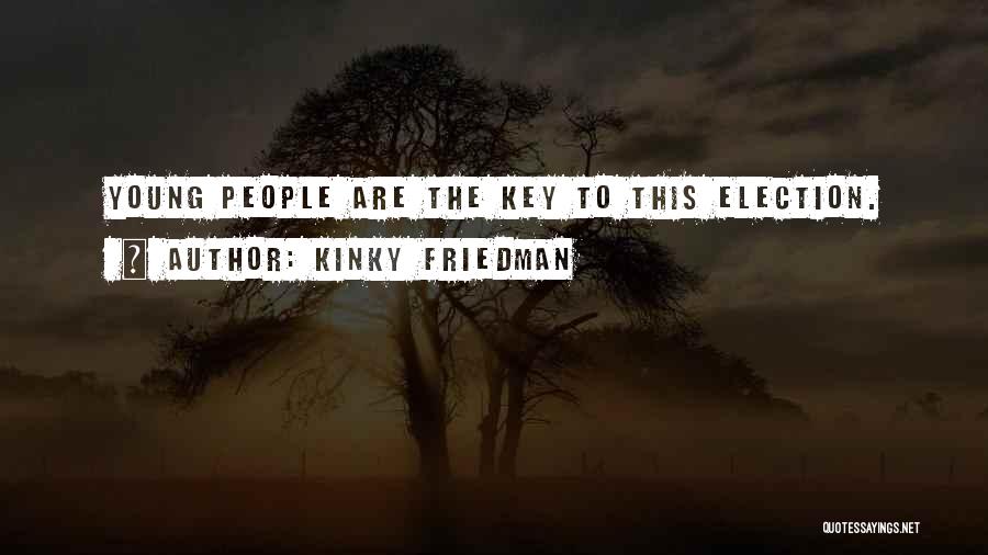 Kinky Friedman Quotes: Young People Are The Key To This Election.