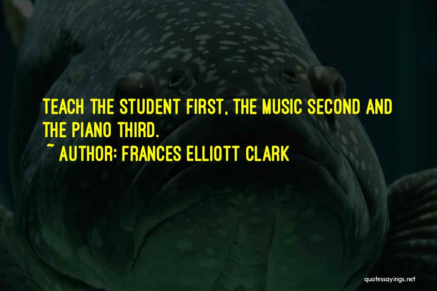 Frances Elliott Clark Quotes: Teach The Student First, The Music Second And The Piano Third.
