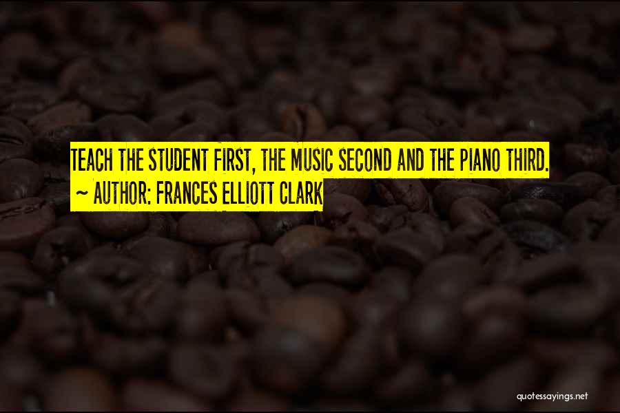 Frances Elliott Clark Quotes: Teach The Student First, The Music Second And The Piano Third.