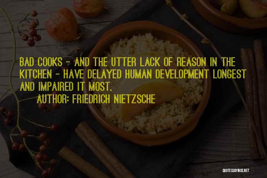 Friedrich Nietzsche Quotes: Bad Cooks - And The Utter Lack Of Reason In The Kitchen - Have Delayed Human Development Longest And Impaired