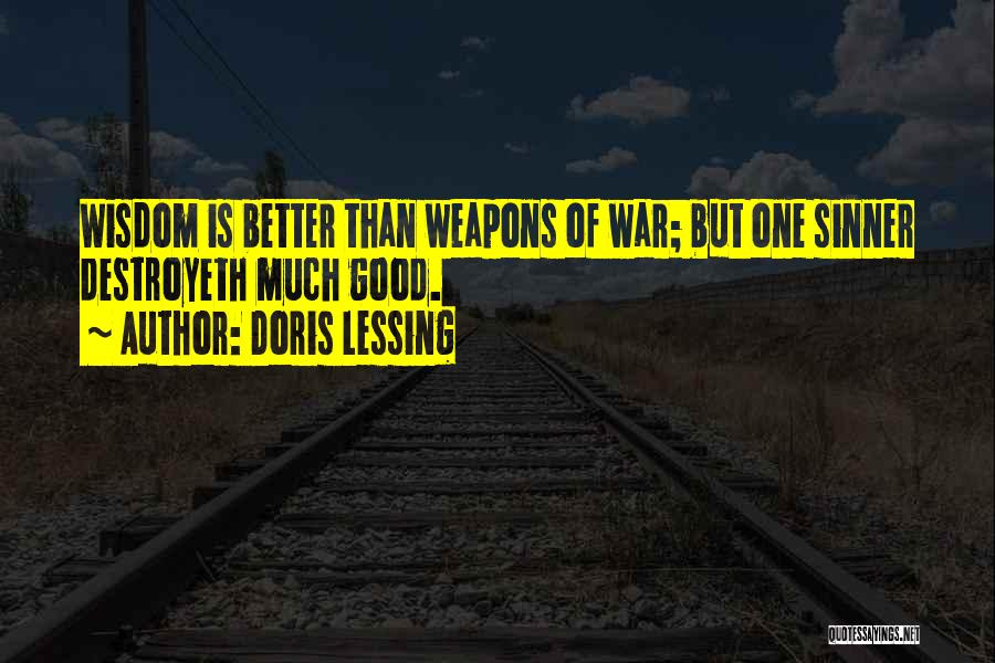 Doris Lessing Quotes: Wisdom Is Better Than Weapons Of War; But One Sinner Destroyeth Much Good.