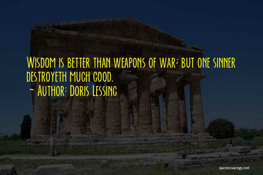 Doris Lessing Quotes: Wisdom Is Better Than Weapons Of War; But One Sinner Destroyeth Much Good.