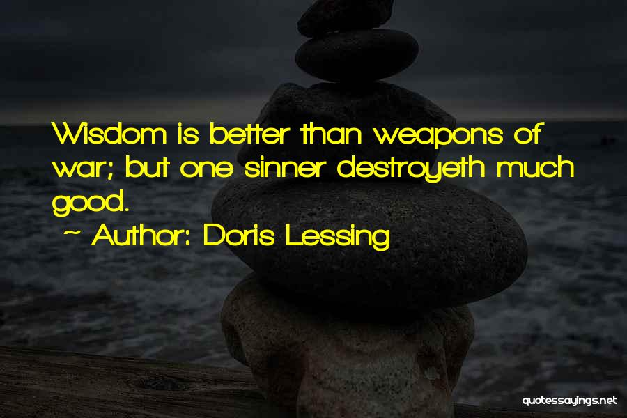 Doris Lessing Quotes: Wisdom Is Better Than Weapons Of War; But One Sinner Destroyeth Much Good.