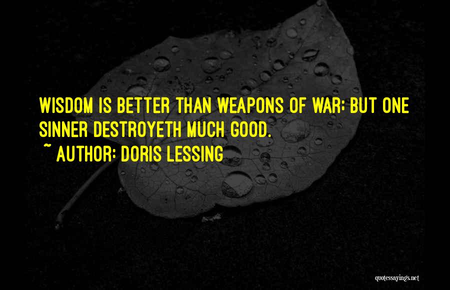 Doris Lessing Quotes: Wisdom Is Better Than Weapons Of War; But One Sinner Destroyeth Much Good.