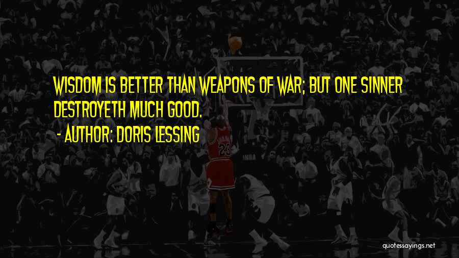 Doris Lessing Quotes: Wisdom Is Better Than Weapons Of War; But One Sinner Destroyeth Much Good.