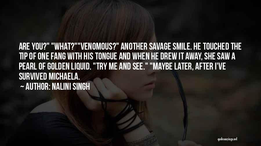 Nalini Singh Quotes: Are You? What?venomous? Another Savage Smile. He Touched The Tip Of One Fang With His Tongue And When He Drew