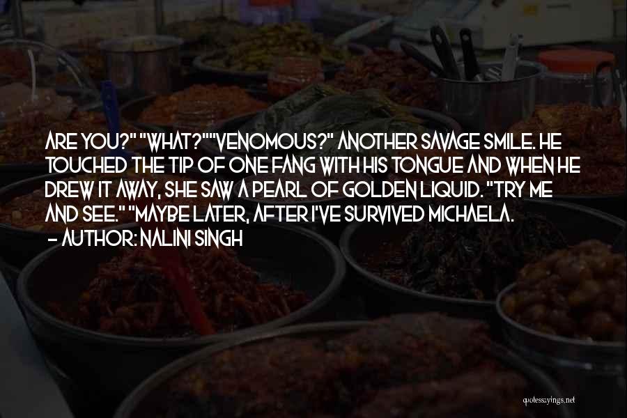 Nalini Singh Quotes: Are You? What?venomous? Another Savage Smile. He Touched The Tip Of One Fang With His Tongue And When He Drew