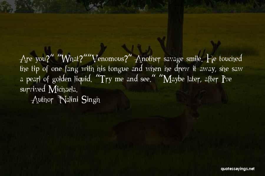 Nalini Singh Quotes: Are You? What?venomous? Another Savage Smile. He Touched The Tip Of One Fang With His Tongue And When He Drew