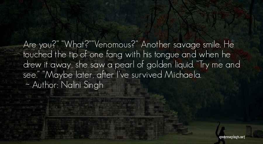 Nalini Singh Quotes: Are You? What?venomous? Another Savage Smile. He Touched The Tip Of One Fang With His Tongue And When He Drew