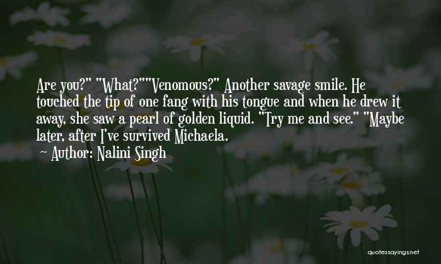 Nalini Singh Quotes: Are You? What?venomous? Another Savage Smile. He Touched The Tip Of One Fang With His Tongue And When He Drew