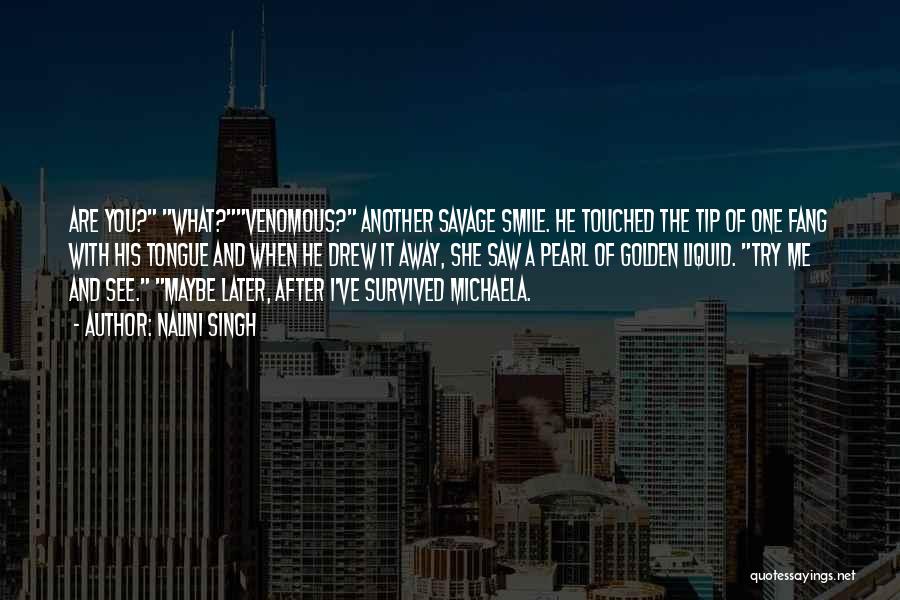 Nalini Singh Quotes: Are You? What?venomous? Another Savage Smile. He Touched The Tip Of One Fang With His Tongue And When He Drew