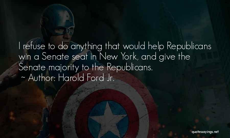 Harold Ford Jr. Quotes: I Refuse To Do Anything That Would Help Republicans Win A Senate Seat In New York, And Give The Senate