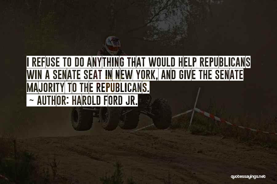 Harold Ford Jr. Quotes: I Refuse To Do Anything That Would Help Republicans Win A Senate Seat In New York, And Give The Senate