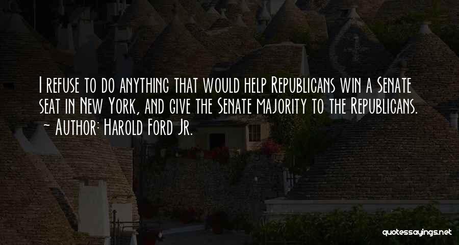 Harold Ford Jr. Quotes: I Refuse To Do Anything That Would Help Republicans Win A Senate Seat In New York, And Give The Senate