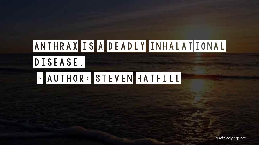 Steven Hatfill Quotes: Anthrax Is A Deadly Inhalational Disease.