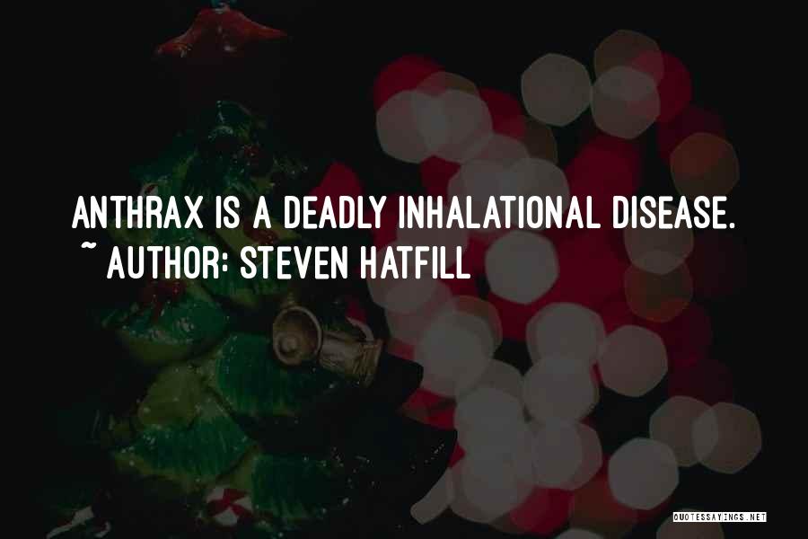 Steven Hatfill Quotes: Anthrax Is A Deadly Inhalational Disease.