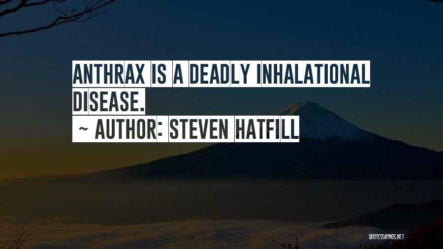 Steven Hatfill Quotes: Anthrax Is A Deadly Inhalational Disease.