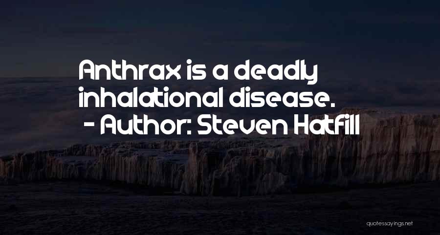 Steven Hatfill Quotes: Anthrax Is A Deadly Inhalational Disease.