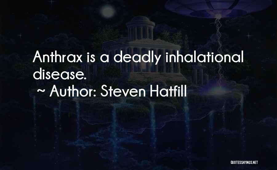 Steven Hatfill Quotes: Anthrax Is A Deadly Inhalational Disease.