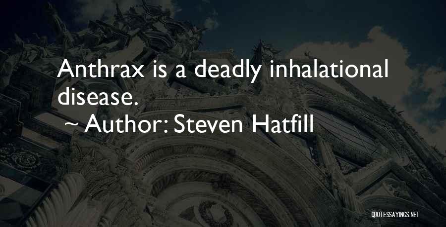 Steven Hatfill Quotes: Anthrax Is A Deadly Inhalational Disease.