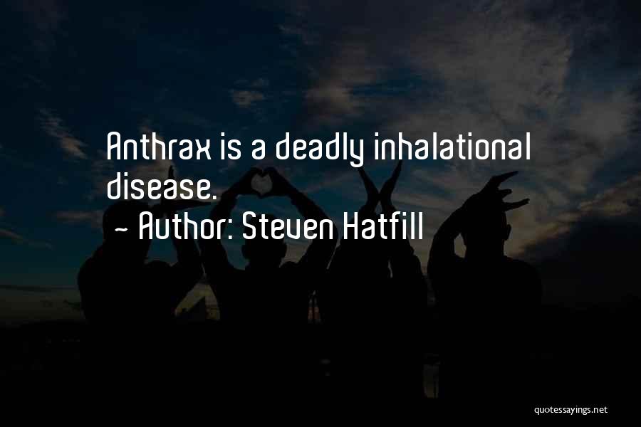 Steven Hatfill Quotes: Anthrax Is A Deadly Inhalational Disease.