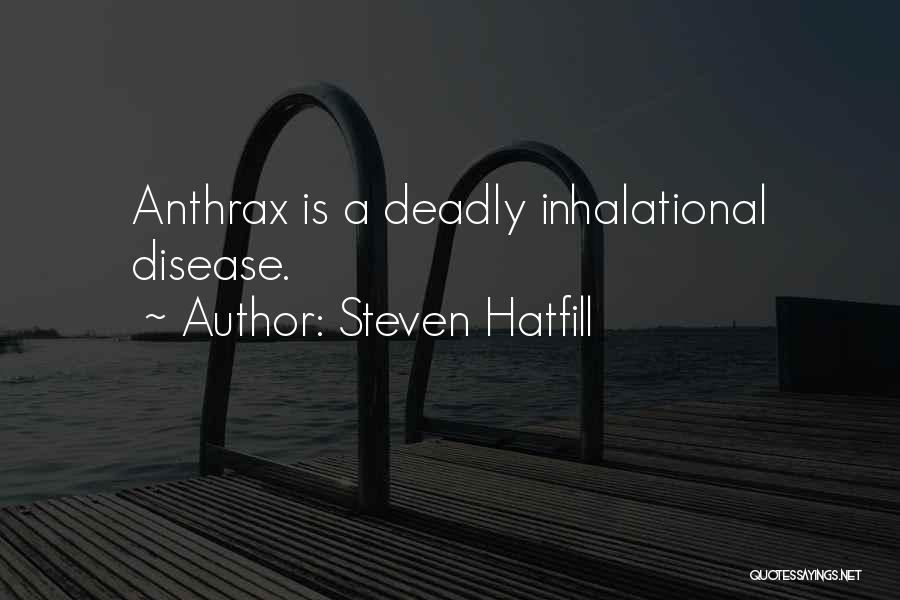 Steven Hatfill Quotes: Anthrax Is A Deadly Inhalational Disease.