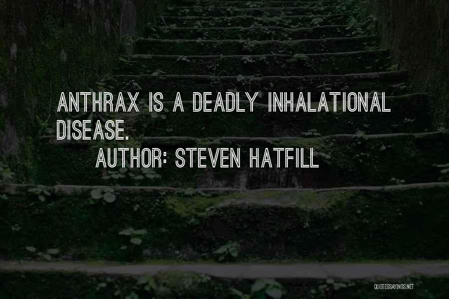Steven Hatfill Quotes: Anthrax Is A Deadly Inhalational Disease.