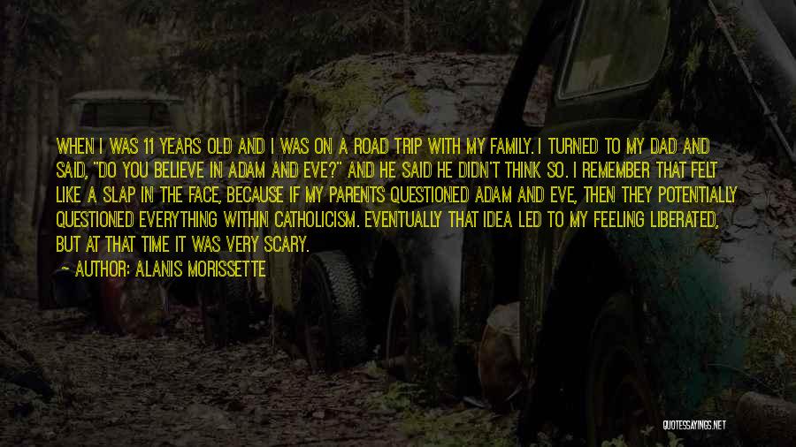 Alanis Morissette Quotes: When I Was 11 Years Old And I Was On A Road Trip With My Family. I Turned To My