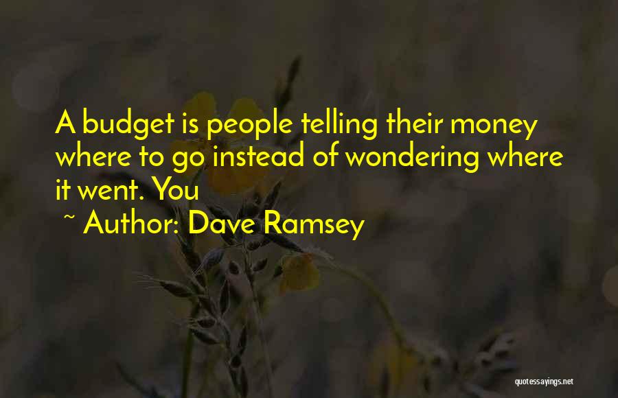Dave Ramsey Quotes: A Budget Is People Telling Their Money Where To Go Instead Of Wondering Where It Went. You