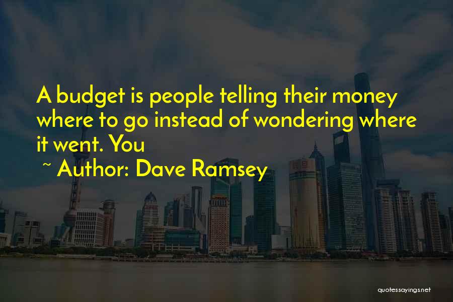 Dave Ramsey Quotes: A Budget Is People Telling Their Money Where To Go Instead Of Wondering Where It Went. You