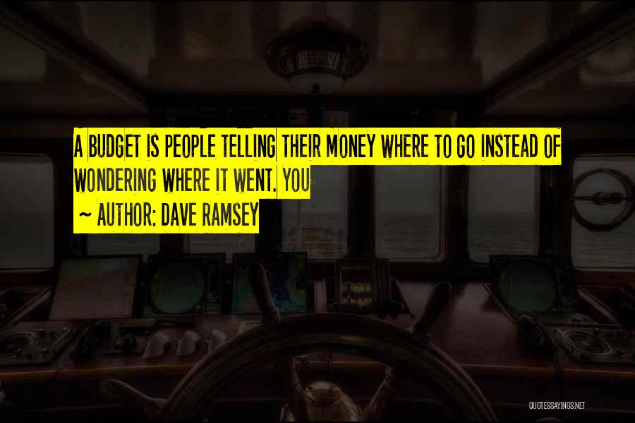 Dave Ramsey Quotes: A Budget Is People Telling Their Money Where To Go Instead Of Wondering Where It Went. You