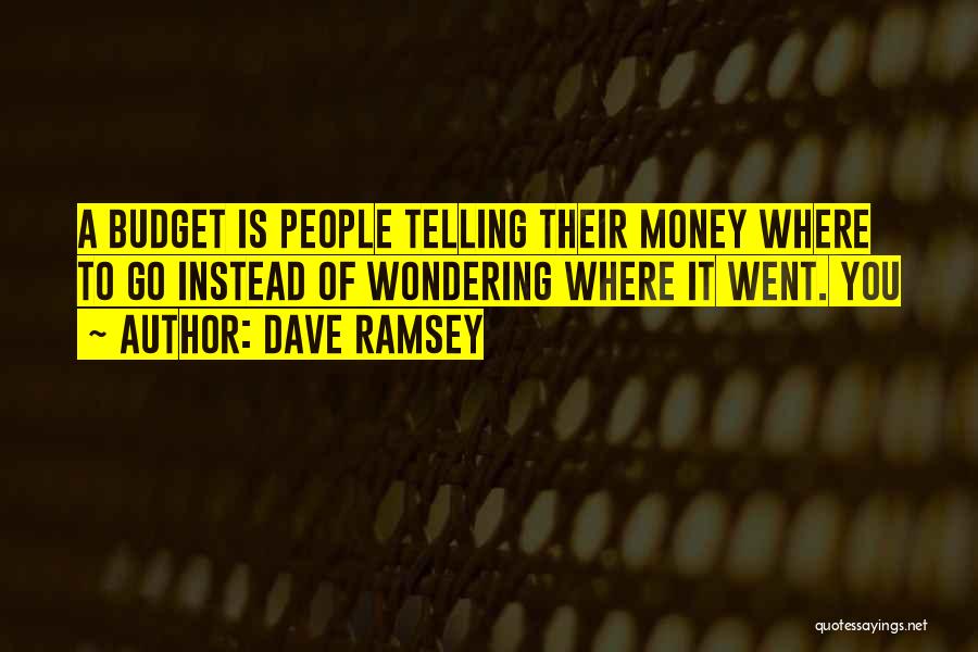 Dave Ramsey Quotes: A Budget Is People Telling Their Money Where To Go Instead Of Wondering Where It Went. You
