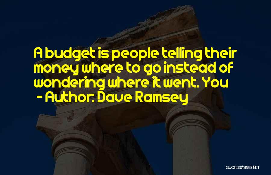 Dave Ramsey Quotes: A Budget Is People Telling Their Money Where To Go Instead Of Wondering Where It Went. You