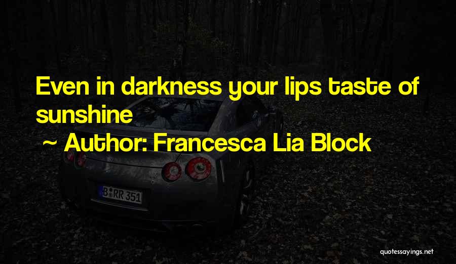 Francesca Lia Block Quotes: Even In Darkness Your Lips Taste Of Sunshine