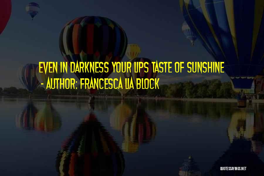 Francesca Lia Block Quotes: Even In Darkness Your Lips Taste Of Sunshine