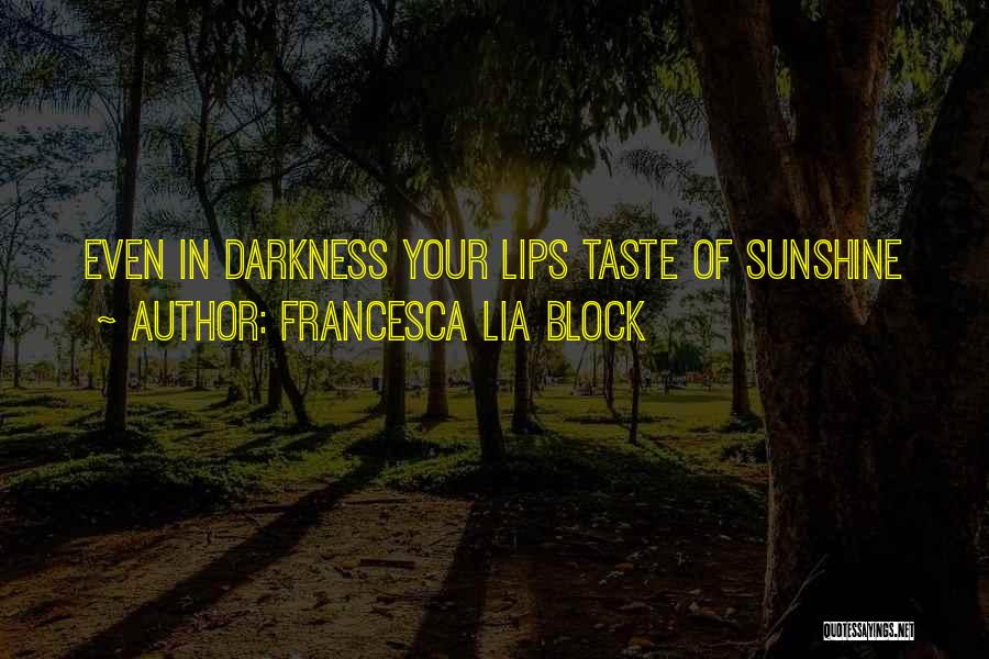 Francesca Lia Block Quotes: Even In Darkness Your Lips Taste Of Sunshine