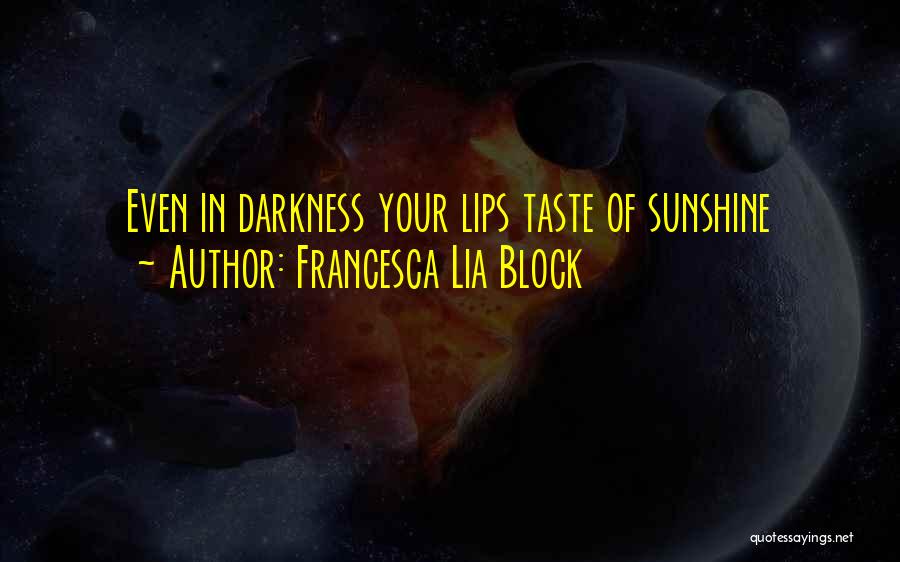 Francesca Lia Block Quotes: Even In Darkness Your Lips Taste Of Sunshine