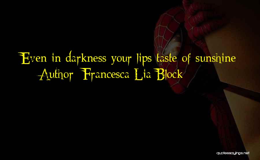 Francesca Lia Block Quotes: Even In Darkness Your Lips Taste Of Sunshine