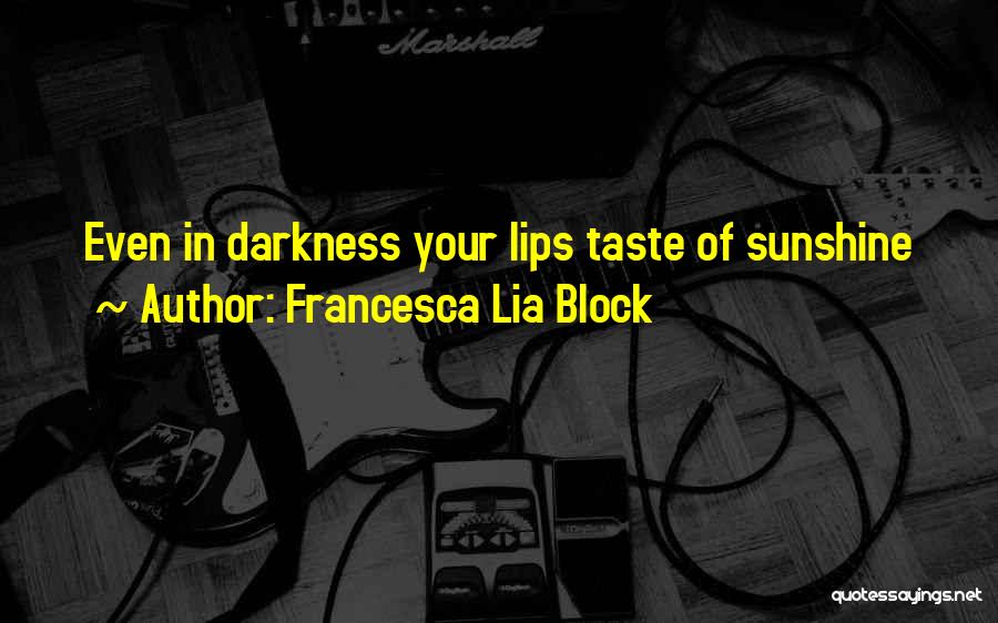 Francesca Lia Block Quotes: Even In Darkness Your Lips Taste Of Sunshine