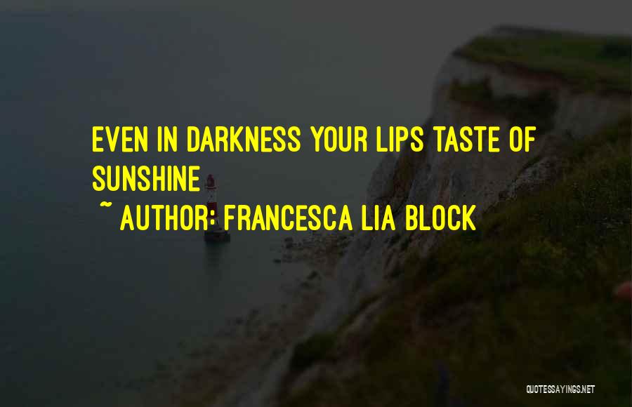 Francesca Lia Block Quotes: Even In Darkness Your Lips Taste Of Sunshine