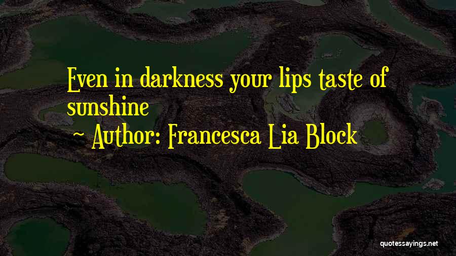 Francesca Lia Block Quotes: Even In Darkness Your Lips Taste Of Sunshine