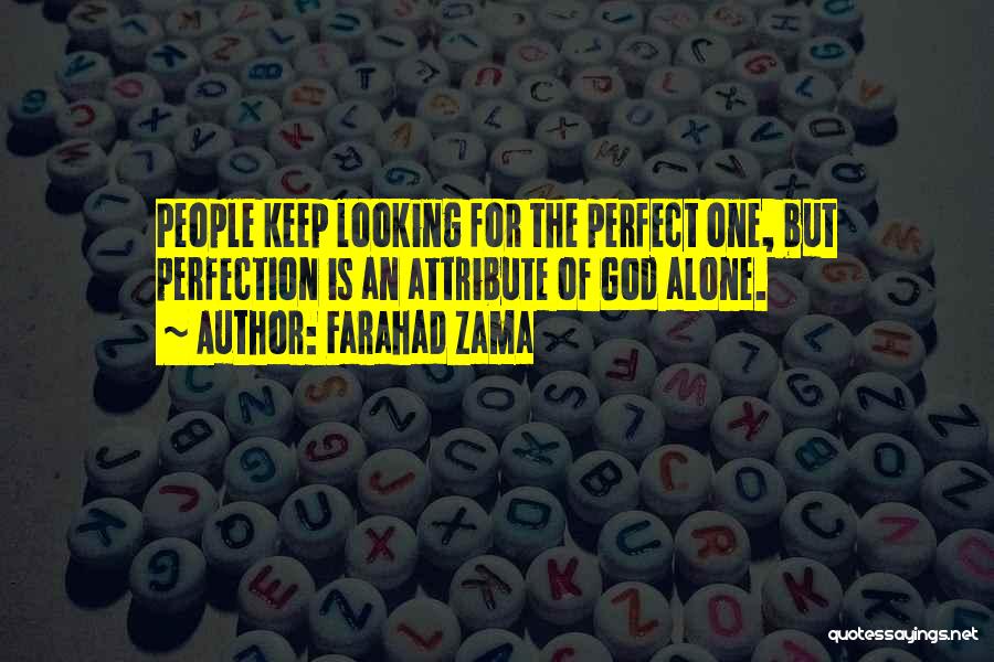 Farahad Zama Quotes: People Keep Looking For The Perfect One, But Perfection Is An Attribute Of God Alone.