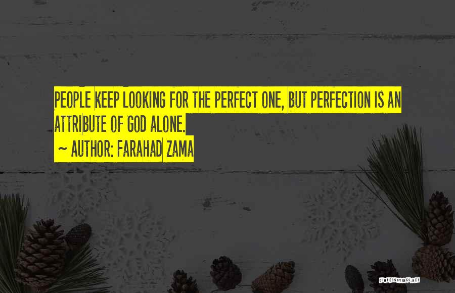 Farahad Zama Quotes: People Keep Looking For The Perfect One, But Perfection Is An Attribute Of God Alone.