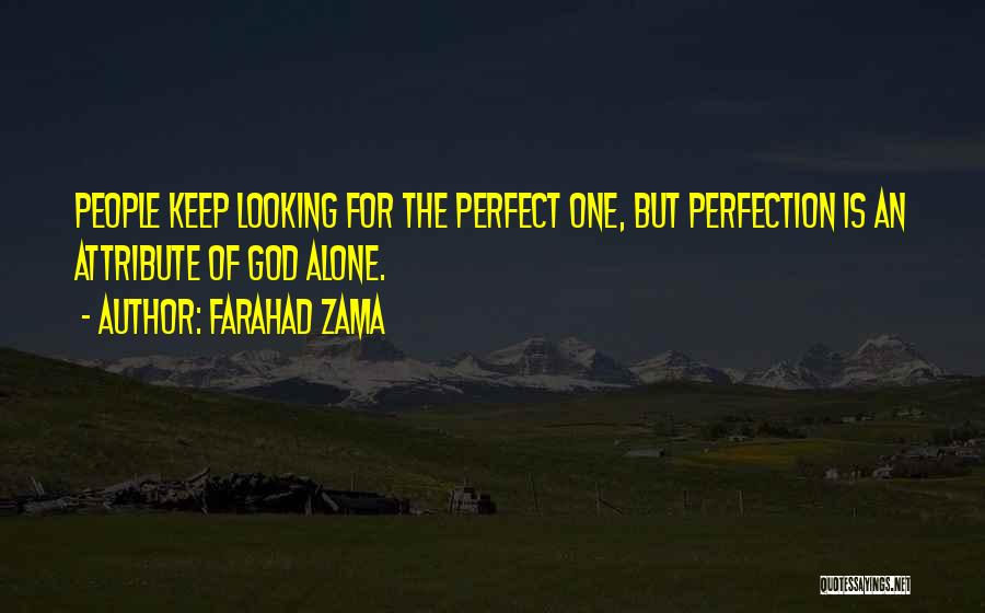 Farahad Zama Quotes: People Keep Looking For The Perfect One, But Perfection Is An Attribute Of God Alone.