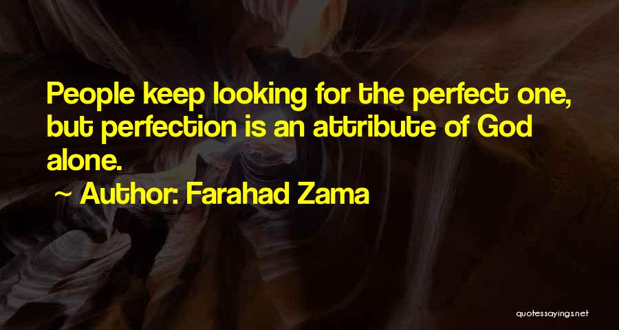 Farahad Zama Quotes: People Keep Looking For The Perfect One, But Perfection Is An Attribute Of God Alone.