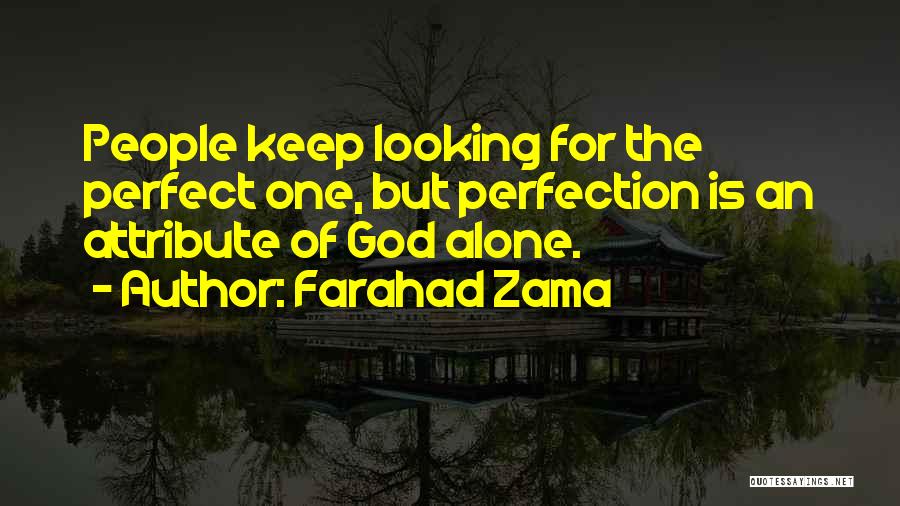 Farahad Zama Quotes: People Keep Looking For The Perfect One, But Perfection Is An Attribute Of God Alone.