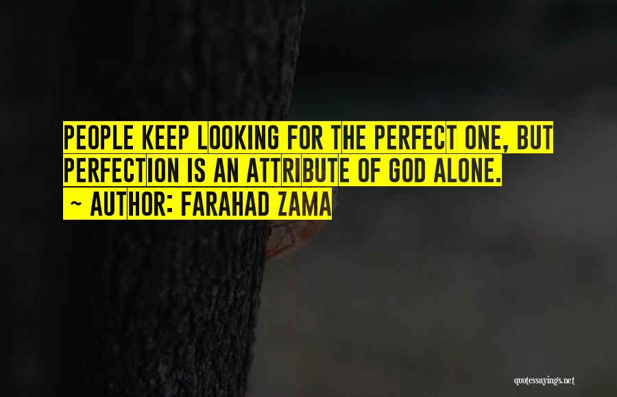 Farahad Zama Quotes: People Keep Looking For The Perfect One, But Perfection Is An Attribute Of God Alone.